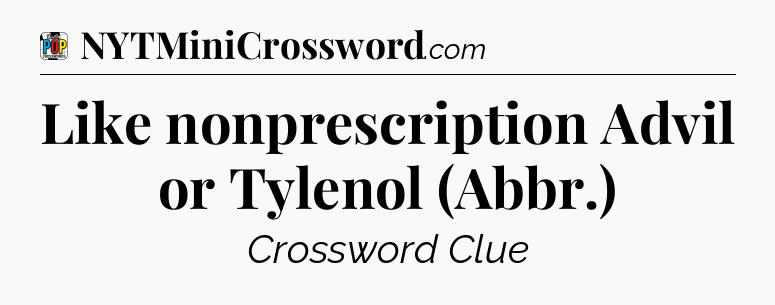 Like nonprescription Advil or Tylenol (Abbr.) Crossword Clue
