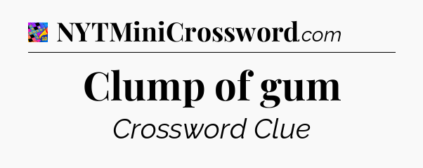 Clump of gum Crossword Clue