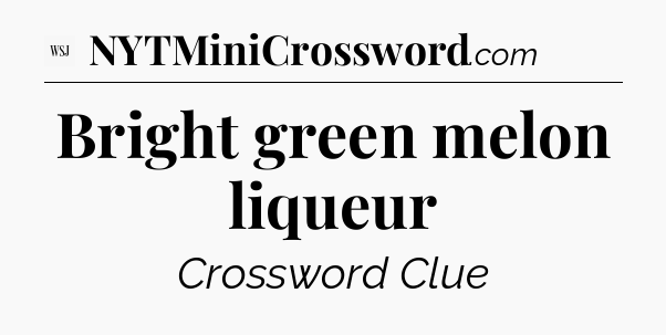 Bright green melon liqueur - WSJ Crossword