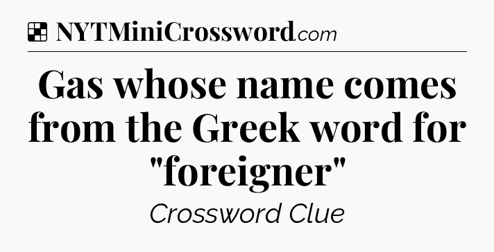 Solution: Gas whose name comes from the Greek word for 