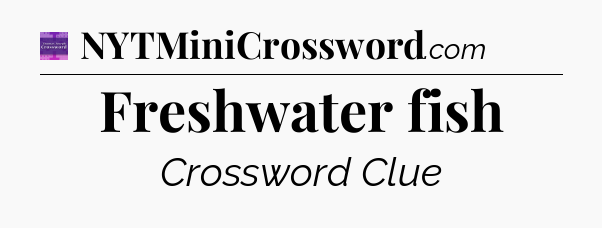 Freshwater fish - Thomas Joseph Crossword