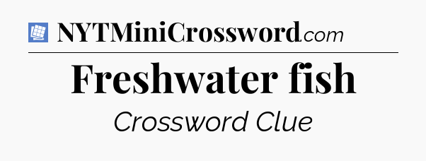 Freshwater fish Puzzle Page Crossword Clue