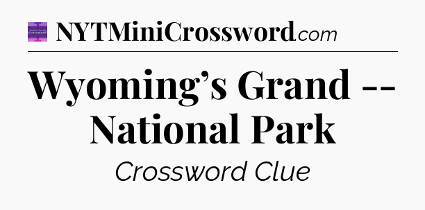 Wyoming’s Grand -- National Park - Thomas Joseph Crossword