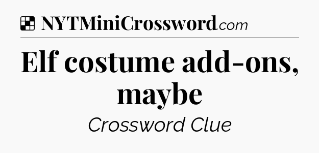 Solution: Elf costume add-ons, maybe - NYT Crossword