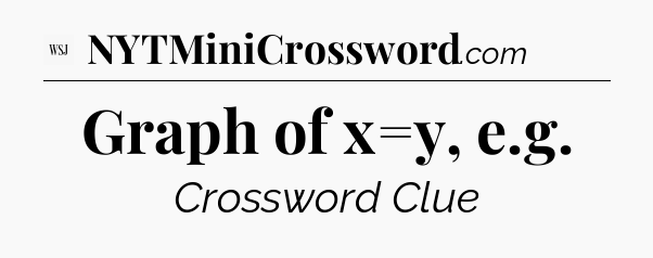 Graph of x=y, e.g - WSJ Crossword
