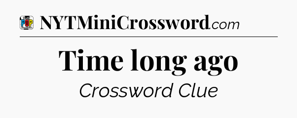 Time long ago Crossword Clue