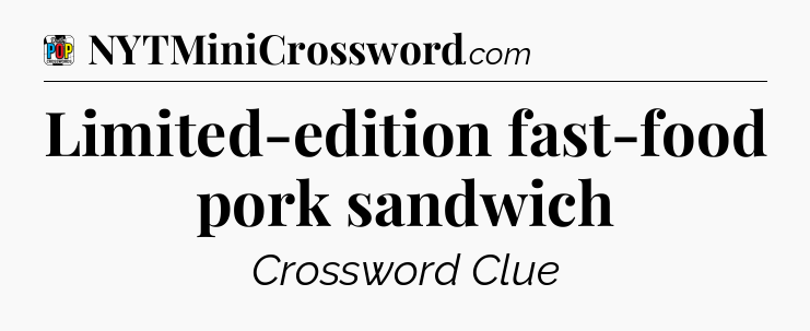 Limited-edition fast-food pork sandwich Crossword Clue