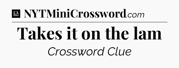 Takes it on the lam - LA Times Crossword