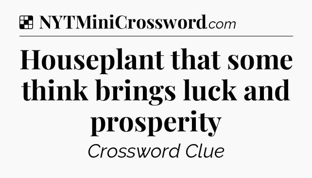 Solution: Houseplant that some think brings luck and prosperity - NYT Crossword