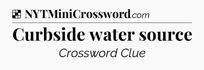 Solution: Curbside water source - NYT Crossword