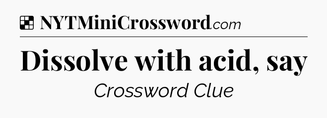 Solution: Dissolve with acid, say - NYT Crossword