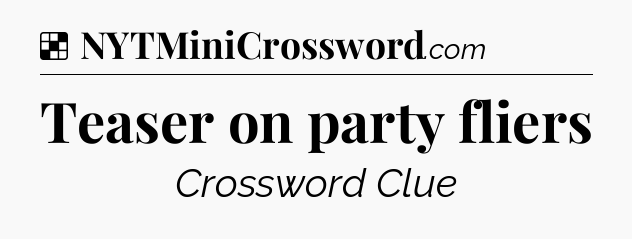 Solution: Teaser on party fliers - NYT Crossword