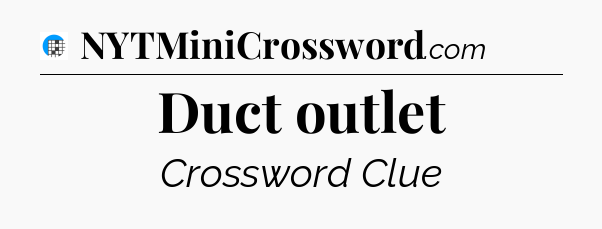 Duct outlet Crossword Clue