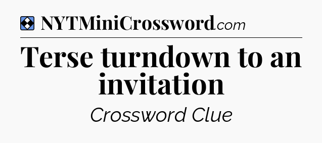 Solution: Terse turndown to an invitation - NYT Mini Crossword