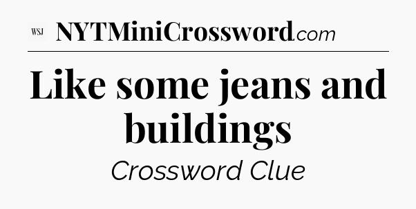 Like some jeans and buildings - WSJ Crossword