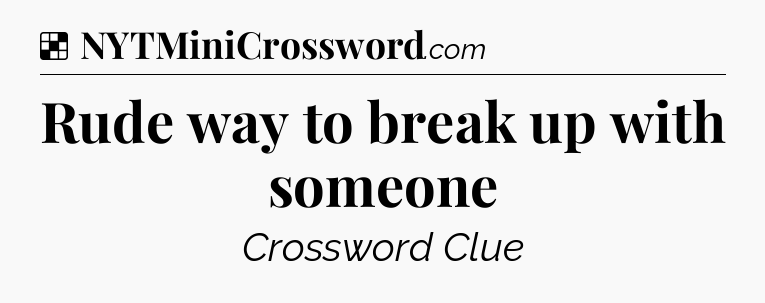 Solution: Rude way to break up with someone - NYT Crossword