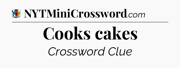 Cooks cakes Crossword Clue