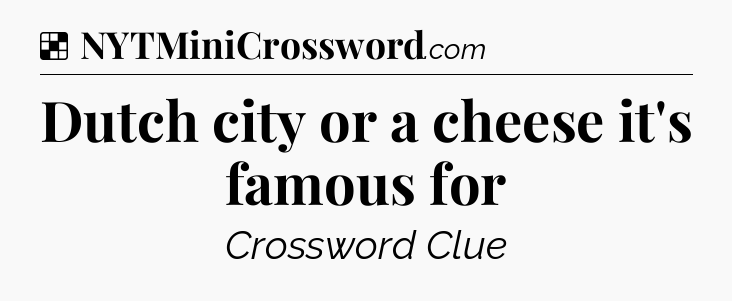 Solution: Dutch city or a cheese it's famous for - NYT Crossword