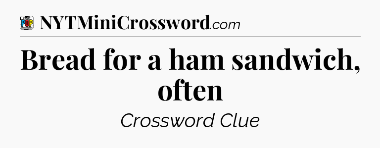 Bread for a ham sandwich, often Crossword Clue