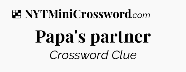 Solution: Papa's partner - NYT Crossword