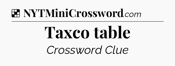 Solution: Taxco table - NYT Crossword
