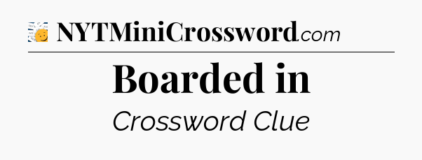 Boarded in - 7 Little Words