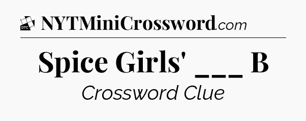 Spice Girls' ___ B - Daily Themed Classic Crossword