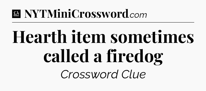 Hearth item sometimes called a firedog - LA Times Crossword