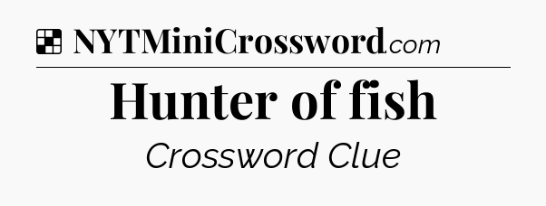 Solution: Hunter of fish - NYT Crossword