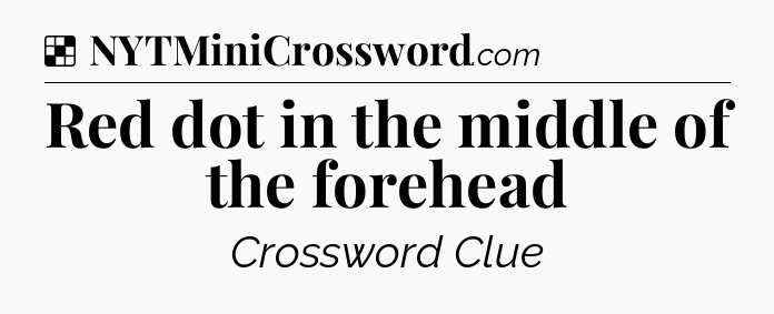 Solution: Red dot in the middle of the forehead - NYT Crossword