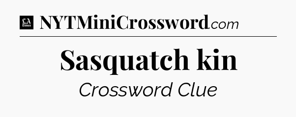 Sasquatch kin - LA Times Crossword
