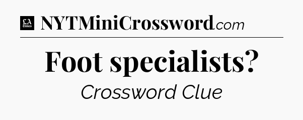 Foot specialists - LA Times Crossword