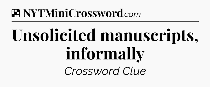 Solution: Unsolicited manuscripts, informally - NYT Crossword