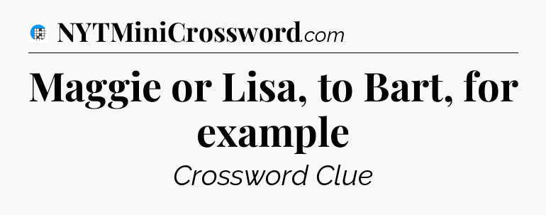 Maggie or Lisa, to Bart, for example Crossword Clue