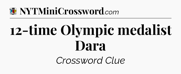 12-time Olympic medalist Dara Crossword Clue
