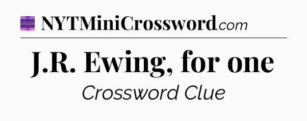 J.R. Ewing, for one - Thomas Joseph Crossword