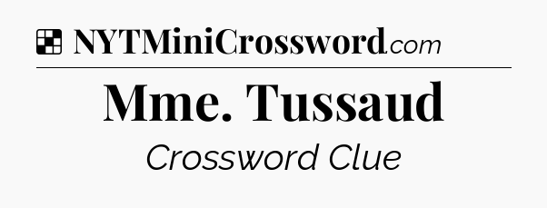 Solution: Mme. Tussaud - NYT Crossword