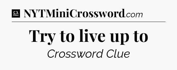 Try to live up to - LA Times Crossword