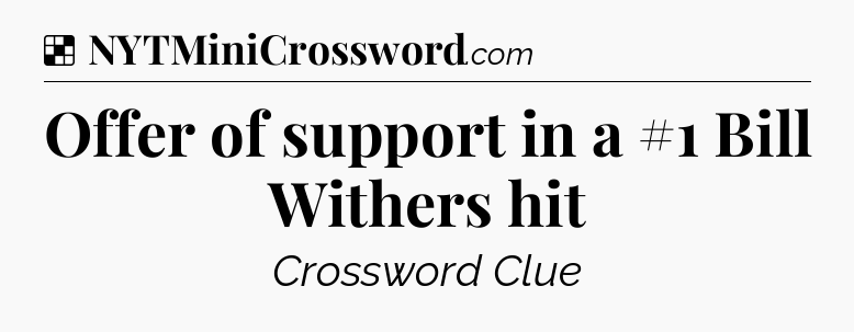 Solution: Offer of support in a #1 Bill Withers hit - NYT Crossword