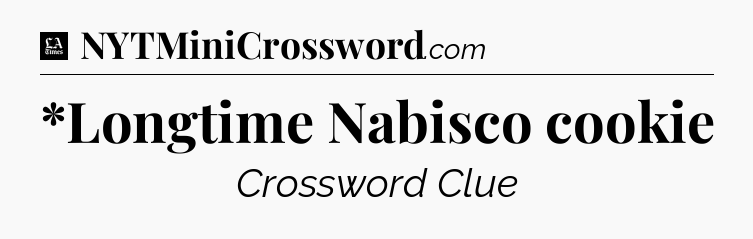 *Longtime Nabisco cookie - LA Times Crossword