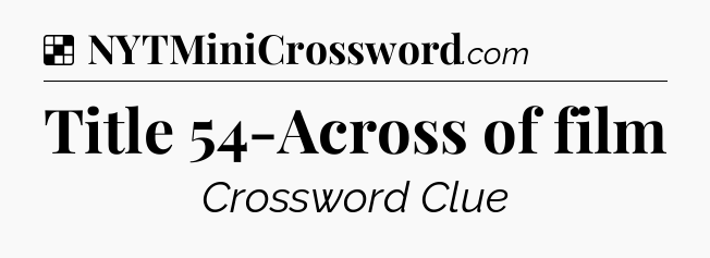 Solution: Title 54-Across of film - NYT Crossword