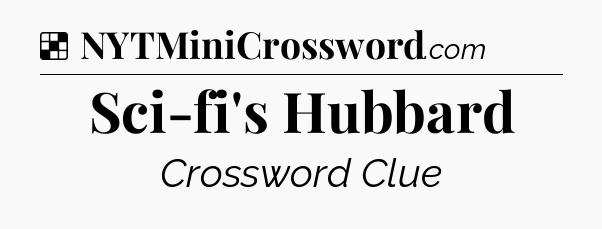 Solution: Sci-fi's Hubbard - NYT Crossword
