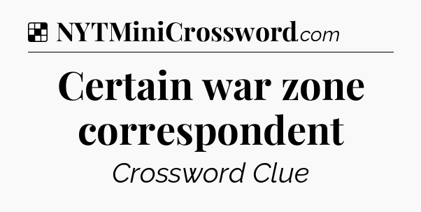 Solution: Certain war zone correspondent - NYT Crossword