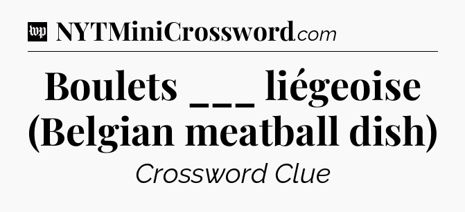 Boulets ___ liégeoise (Belgian meatball dish) Crossword Clue