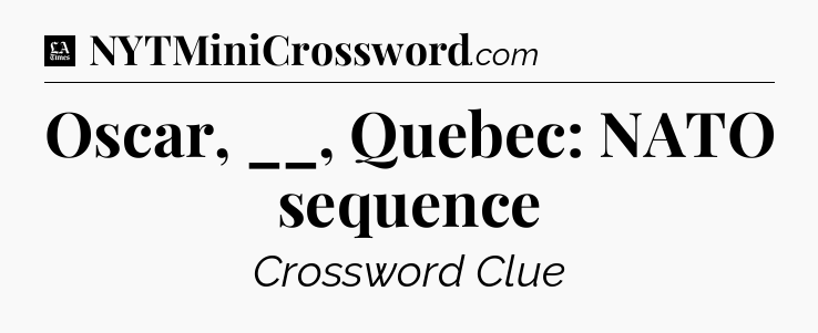 Oscar, __, Quebec: NATO sequence - LA Times Crossword