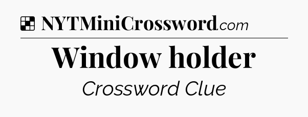 Solution: Window holder - NYT Crossword