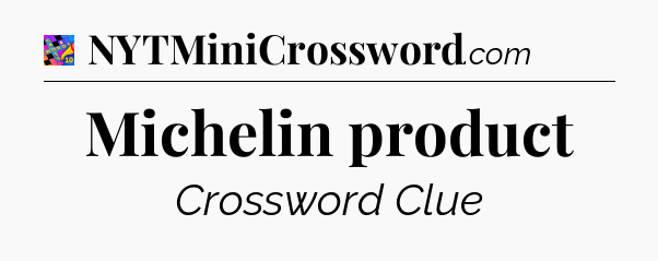 Michelin product Crossword Clue