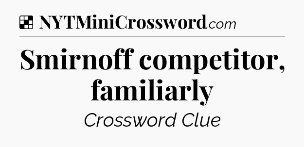Solution: Smirnoff competitor, familiarly - NYT Crossword