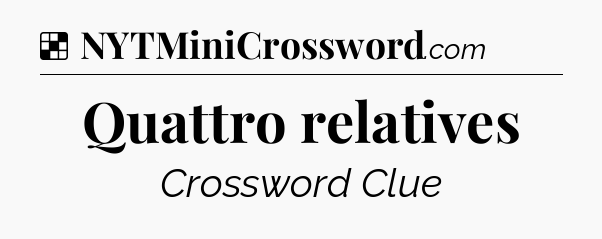 Solution: Quattro relatives - NYT Crossword