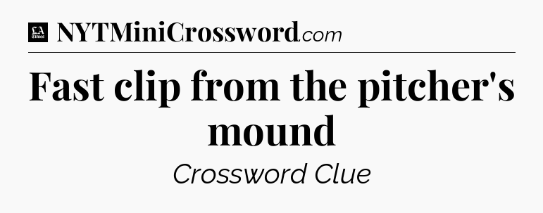 Fast clip from the pitcher's mound - LA Times Crossword